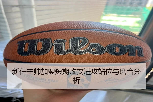 新任主帅加盟短期改变进攻站位与磨合分析 | YiHao
